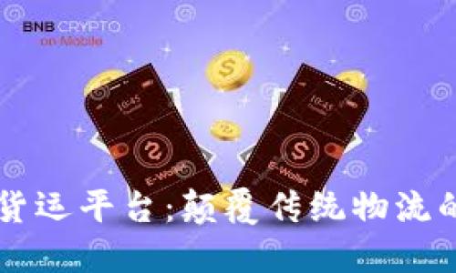 区块链网络货运平台：颠覆传统物流的“智慧快递”