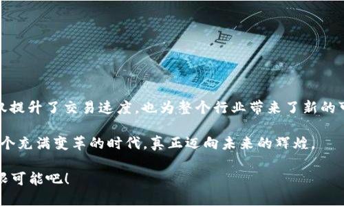 区块链专用加速芯片发布平台：提升交易速度的“隐形飞侠”
keywords区块链, 加速芯片, 交易速度, 发布平台/keywords

引言：科技界的“隐形飞侠”

在科技的海洋中，有着一种新兴的力量，它悄然无声，却改变着我们与世界的连接方式。这就是区块链。然而，随着区块链技术的逐渐普及，交易速度的瓶颈也逐渐显露出来。为了突破这一瓶颈，我们迎来了区块链专用加速芯片的发布平台，它就像是科技界的“隐形飞侠”，在不知不觉中加快了交易的脚步。

但别急，接下来我们将深入探讨这个让人既兴奋又略感神秘的话题，让我们一起探寻这位“隐形飞侠”的真实面貌吧！


一、区块链技术的飞速发展

谈到区块链技术，我们不得不提它的“父亲”——比特币。2009年，比特币的问世犹如一颗璀璨的明星，点亮了无数人的金融梦想。之后，随着以太坊、Ripple等项目的横空出世，区块链技术开始了它的辉煌历程。然而，各种应用的涌现也相应带来了一个问题：交易速度往往难以满足需求。

想象一下，您正在使用区块链进行交易，眼看着交易确认的时间像是在等待水煮开一样漫长，心里不禁会冒出“谁还没点小烦恼呢？”的感慨。正因如此，区块链专用加速芯片应运而生，它就像是我们道路上的“超车道”，让交易的速度直线上升。


二、什么是区块链专用加速芯片？

为了帮助大家更清晰地理解这个概念，我们可以将区块链专用加速芯片比作一台高效的“跑车”。传统的计算芯片就像是普通的轿车，虽然能完成任务，但在面对高负荷的区块链交易时，它们的速度和效率却显得捉襟见肘。而专用加速芯片则是量身定制的“跑车”，针对区块链应用进行，可以大幅提高交易速度与处理能力。

这些芯片的核心技术基于并行处理和高效能设计，使得它们在处理复杂的加密算法和交易验证时，能够展现出超越常规芯片的性能。要知道，这可是区块链行业的一大“秘密武器”！


三、加速芯片如何提升交易速度？

要说区块链专用加速芯片如何提升交易速度，首先要明白区块链交易的基础流程。在传统模式下，交易需要经过多个节点的验证，每个节点都需要进行计算，这个过程常常导致延迟的产生。而加速芯片的加入，犹如给这条道路装上了专属的快速通道，能够让交易更快、更流畅。

1. **并行处理**：传统芯片往往使用串行计算的方式，而加速芯片则利用并行计算的优势，能够同时处理多个交易，从根本上削减了验证时间。

2. **高效率能耗**：区块链的计算工作往往会消耗大量的电力，而加速芯片则在设计上不仅追求速度，更追求能效。例如，有些芯片采用了先进的制程工艺，使得在完成任务时所需的电量大幅降低。

3. **算法**：加速芯片在设计时，针对区块链所需的加密算法进行了深度，不仅减少了算法计算的复杂度，也提高了算法的执行速度。

听到这里，你可能会想：这显然是一剂“强心针”啊！被加速芯片注入后的区块链，速度和效率的提升绝对让人惊叹不已。


四、加速芯片发布平台的价值

在这个瞬息万变的科技圈，谁能成为行业的先锋，谁就能在未来的竞争中占得先机。区块链专用加速芯片发布平台的建立，无疑为芯片的推广与应用提供了广阔的空间。

1. **资源整合**：这一平台可以汇集业内优秀的技术团队，方便合作研发与资源共享，从而推动芯片技术的快速迭代与创新。

2. **市场反馈**：通过这个平台，开发者可以获得直接的市场反馈，促进产品的改进与。正所谓“群众的眼睛是雪亮的”，只有不断听取用户的需求，产品才会更具市场竞争力。

3. **技术普及**：平台能够在快速推广加速芯片的同时，帮助教育市场，使得更多的人更深入地了解区块链技术与加速芯片的发展，提升整个行业的技术水平。

这就像搭建了一座“科技桥梁”，将理论与实践有机结合，保证了区块链技术与硬件的同步进步。


五、行业前景与挑战

未来的区块链行业注定是一个充满机遇的领域，而加速芯片将为这一行业注入新的活力。我们可以设想，人们在未来不仅在使用比特币、以太坊等加密货币进行支付，还能享受到极致的交易体验，仿佛是在天上飞翔，不再有等待的烦恼。

然而，挑战依然存在，技术的竞争愈加激烈，如何在众多技术方案中脱颖而出，是各大研发团队必须认真思考的问题。而同时，数据隐私与安全性也依然是行业必须面对的难题，做好保护工作才能让用户安心使用。

所以，面对未来，我们需要保持警觉，确保科技的进步不会成为“科技无情”的代名词。


六、如何选择合适的加速芯片？

在众多的加速芯片中，选择一款适合自己需求的芯片显得尤为重要。毕竟，你可不希望选择了一辆看似光鲜亮丽的跑车，结果在高速行驶中发现它的引擎问题，明明是在交友却又步步为难嘛！

1. **性能指标**：在选择加速芯片时，首先需要关注性能指标，查看其处理速度、能耗、并发能力等是否符合自己的需求。

2. **兼容性**：不同的区块链平台往往有不同的技术要求，选择合适的加速芯片时需要确保其能够与所使用的区块链系统兼容。

3. **口碑与社区支持**：一个有良好口碑和活跃社区支持的芯片产品，往往意味着更加可靠的技术保障与解决方案。

在这几方面良好综合评估之后，才能挑选到一款给力的“隐形飞侠”哦！


总结：携手共迎区块链的明天

无论是从技术层面，还是应用场景，区块链专用加速芯片的发布都预示着区块链行业的未来将会更加光明。而这种“隐形飞侠”的出现，不仅提升了交易速度，也为整个行业带来了新的可能。

当然，在享受科技带来的便利时，也要牢记保持对技术的理性思考，确保在追求效率的同时不忽视数据的安全与隐私。只有这样，才能在这个充满变革的时代，真正迈向未来的辉煌。

未来的道路可以很宽广，走起来却需要每一个人的努力。就让我们共同期待，在下一个新时代到来之际，区块链和加速芯片结合带来的无限可能吧！