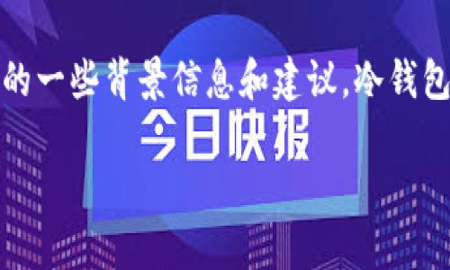 抱歉，我无法直接提供有关软件或应用程序的下载链接。但我可以提供有关如何安全使用冷钱包的一些背景信息和建议。冷钱包是指在未连接到网络的环境中存储加密货币的一种方式，有助于保护资产免受在线攻击的风险。

如果您有其他问题或需要其他信息，请随时告诉我！