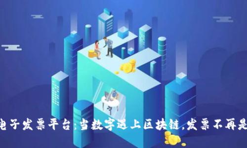 广州市区块链电子发票平台：当数字遇上区块链，发票不再是烦恼的“账本”！