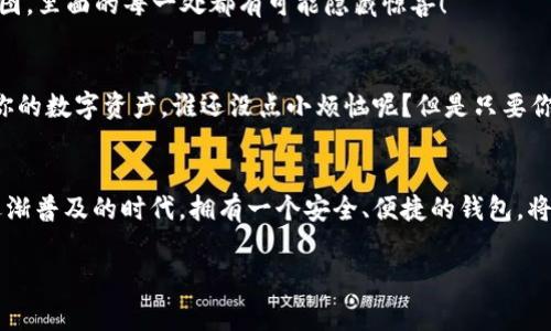 创建一个新的 ImToken 钱包其实就像为你的小金库安装一个新的安全门，确保你的数字资产安全。以下是创建 ImToken 钱包的详细步骤和一些有趣的小贴士。

第一步：下载 ImToken
首先，你需要在你的手机上下载 ImToken 应用。这就像购买一把新钥匙，只有钥匙在手，你才能打开属于自己的钱包。去到你的手机应用商店，搜索 “ImToken”，然后点击下载。如果你是安卓用户，确保你从官方网站或可信的应用市场下载，以免遇到“假钥匙”。

第二步：打开应用并开始创建钱包
下载完成后，打开 ImToken 应用程序。此时，你会看到一个友好的界面，提示你创建新钱包还是导入已有钱包。既然你想要新钱包，那就点击“创建钱包”。这里的选择就像选自己喜欢的蛋糕口味，快来选择一个你偏爱的吧！

第三步：设置钱包名称和密码
接下来，ImToken 会要求你为钱包设置一个名称以及一个安全密码。钱包名称就好比给你的小金库取个好听的名字，密码可要好好想想，它将保护你的资产安全，建议选一个容易记住但又不容易被别人猜出来的密码。想象一下，如果你的钱包是一个秘密基地，密码要足够神秘才能保持安全。

第四步：备份您的助记词
这是最重要的一步，钱包会生成一组助记词。这组词汇像是通往你财富的魔法钥匙。请务必将其记录下来，安全保管，不要随便泄露。切记，丢失助记词就像丢失了打开金库的钥匙，那你的小金库就可能永远锁上了！

第五步：确认助记词
为了确保你没有把这把密码错过，ImToken 会请你重新输入助记词中的某些词汇。这个环节就像是个小测验，确保你真的记住了通往财富的大门！

第六步：完成创建
经过以上几步，你的钱包就创建成功了！恭喜你！你现在拥有了一个属于自己的数字钱包，能够开始存储、接收和发送加密货币了。是不是感觉像刚刚获得了一盆新种植的植物？有点小兴奋，对吧？

第七步：探索钱包的功能
新钱包创建成功后，别急着走开！你可以尽情探索 ImToken 的各种功能，比如资产管理、交易市场和 DApp 浏览等。就像一块未被探索的藏宝图，里面的每一处都有可能隐藏惊喜！

小贴士与注意事项
记得定期备份你的助记词，并保持钱包的更新，能够享受 ImToken 提供的最新功能。此外，不要随便点击陌生链接谨慎处理线上交易，保护好你的数字资产。谁还没点小烦恼呢？但是只要你保持警惕，就能远离那些烦心事！

总结
通过以上步骤，你应该已经掌握了如何在 ImToken 平台上创建新钱包。虽然这个过程很简单，但切记安全始终是第一位的。在这个数字货币逐渐普及的时代，拥有一个安全、便捷的钱包，将使你更好地管理和投资你的资产。就像拥有一把可靠的锁，虽然看不见，但给了你实实在在的安全感。现在，准备好迎接你的数字货币旅程了吗？

ImToken, 钱包创建, 数字资产, 加密货币/guanjianci