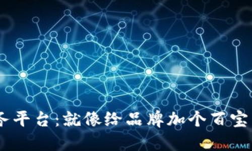 “区块链防伪服务平台：就像给品牌加个百宝袋，安全又时尚！”