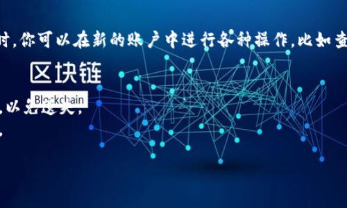 要在imToken中更换账户，可以按照以下步骤进行操作：

### 一、打开imToken应用
首先，确保你已经安装了imToken应用，并且打开了它。

### 二、进入账户管理界面
在主界面上，你会看到你的账户信息。点击右上角的“我”或者类似的按钮，进入账户管理界面。

### 三、选择切换账户
在账户管理界面中，你可以找到已有账户的列表。如果你已经添加了多个钱包账户，可以直接选择你想要切换的账户。如果没有，点击“添加账户”来创建一个新账户。

### 四、输入密码
如果你选择了一个已有的账户或创建新的账户，你可能会被要求输入密码或进行其他安全验证。确保你输入的密码是正确的。

### 五、完成切换
当你成功验证后，imToken会自动切换到你选择的账户。此时，你可以在新的账户中进行各种操作，比如查看资产、进行交易等。

### 额外提示
- **备份助记词**：如果是新账户，一定要妥善备份助记词，以免遗失。
- **安全设置**：定期检查账户的安全设置，确保资金安全。

如果对如何更换账户还有其他具体问题，请随时问我！