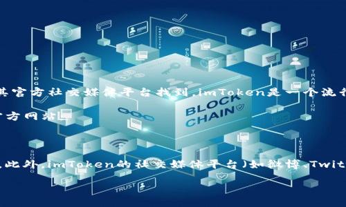 关于“imtoken官方钱包”的相关信息可以在imToken的官方网站或其官方社交媒体平台找到。imToken是一个流行的数字资产钱包，提供多种功能，如安全存储、交易和管理加密货币。

如果你在寻找imToken官方钱包的下载或使用地址，建议访问以下官方网站：

- imToken官网：[https://token.im](https://token.im)

在官网上，你可以找到关于钱包下载、使用指南以及最新公告的信息。此外，imToken的社交媒体平台（如微博、Twitter等）上也会发布重要信息和更新。

如果你有更多详细的问题或者需要进一步的帮助，随时可以询问！