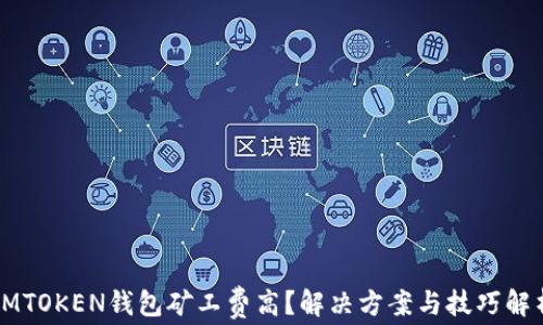 
IMTOKEN钱包矿工费高？解决方案与技巧解析