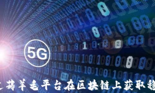 
如何通过薅羊毛平台在区块链上获取稳定收益？