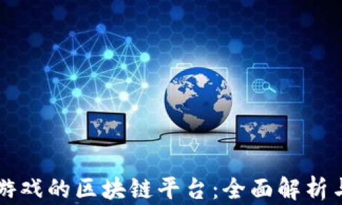 
快手游戏的区块链平台：全面解析与推荐