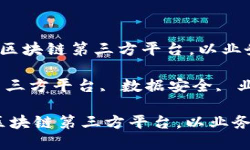  如何选择适合您的区块链第三方平台，以业务运作和数据安全性

关键词： 区块链, 第三方平台, 数据安全, 业务

如何选择适合您的区块链第三方平台，以业务运作和数据安全性