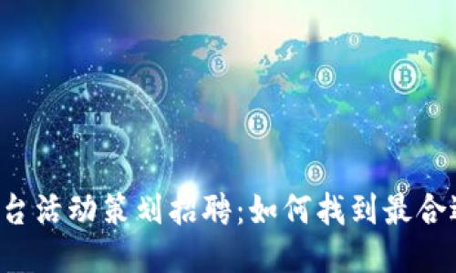 区块链平台活动策划招聘：如何找到最合适的人才？