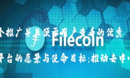 思考一个推广并且便于用户查看的优秀

区块链平台的愿景与使命目标：推动去中心化未来