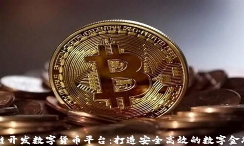 
区块链开发数字货币平台：打造安全高效的数字金融生态