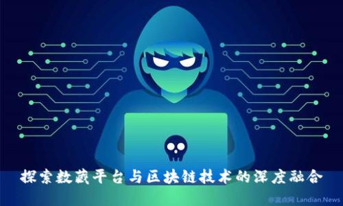 探索数藏平台与区块链技术的深度融合