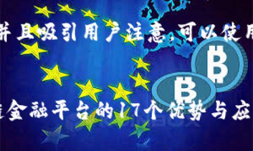 为了便于推广，并且吸引用户注意，可以使用以下和关键词：


全面解析区块链金融平台的17个优势与应用