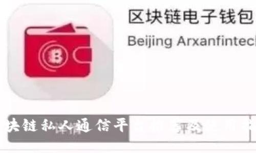 区块链私人通信平台推荐及使用指南