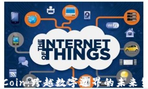 
IMCoin：跨越数字边界的未来货币