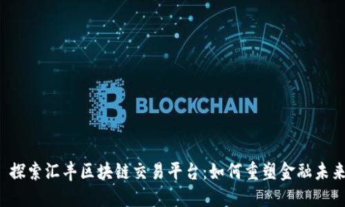  探索汇丰区块链交易平台：如何重塑金融未来