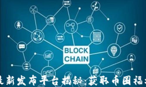 
区块链空投最新发布平台揭秘：获取币圈福利的最佳途径