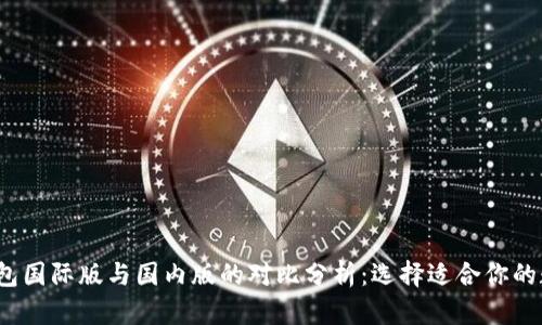  ImToken钱包国际版与国内版的对比分析：选择适合你的数字货币钱包