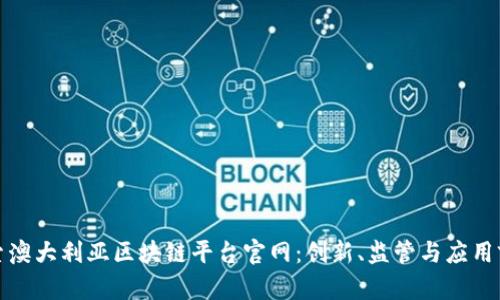 探索澳大利亚区块链平台官网：创新、监管与应用前景