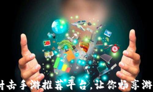 
2023年最佳区块链射击手游推荐平台，让你畅享游戏与投资的双重乐趣