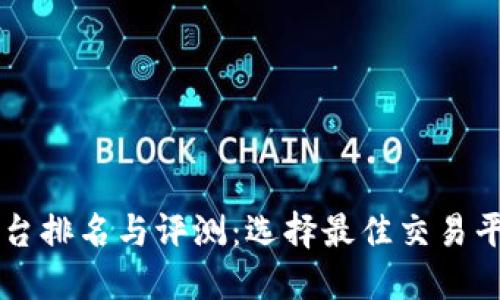 区块链交易平台排名与评测：选择最佳交易平台的全面指南
