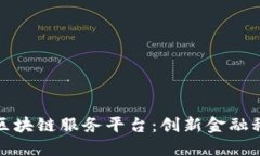 中信银行区块链服务平台：创新金融科技的先锋