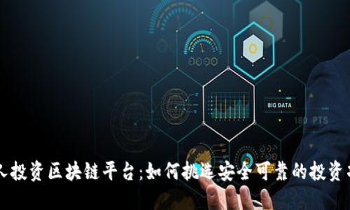 个人投资区块链平台：如何挑选安全可靠的投资项目