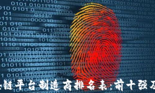 
2023年区块链平台制造商排名表：前十强及其优势分析