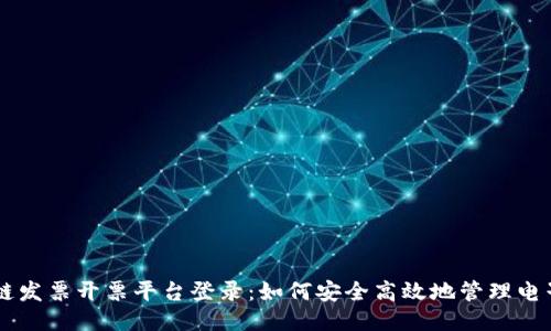 区块链发票开票平台登录：如何安全高效地管理电子发票