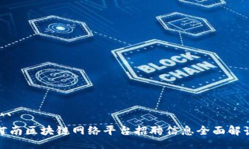 ```
河南区块链网络平台招聘信息全面解读