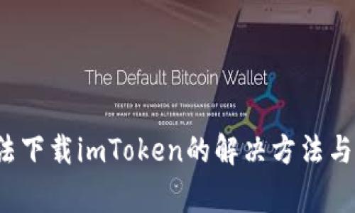  苹果手机无法下载imToken的解决方法与常见问题解析