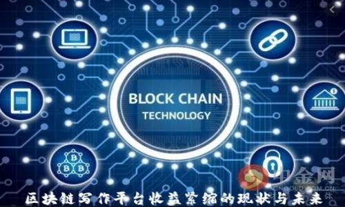 
区块链写作平台收益紧缩的现状与未来