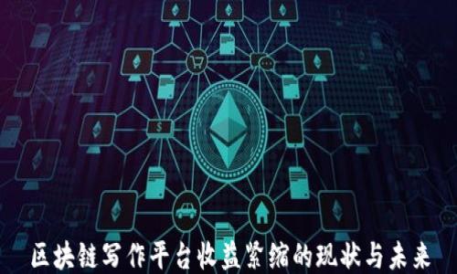 
区块链写作平台收益紧缩的现状与未来