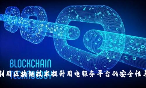 如何利用区块链技术提升用电服务平台的安全性与效率