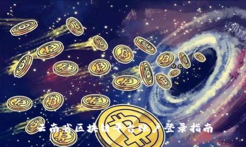 云南省区块链平台账户登录指南