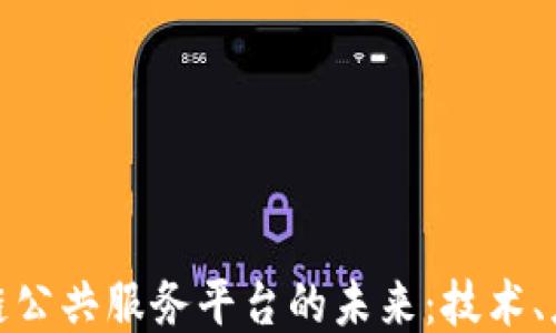 探索区块链公共服务平台的未来:技术、应用与挑战