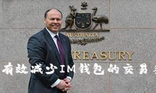 :如何有效减少IM钱包的交易手续费