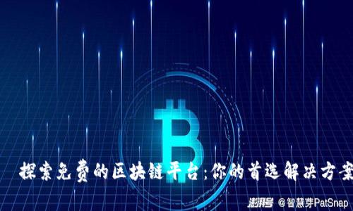  探索免费的区块链平台：你的首选解决方案