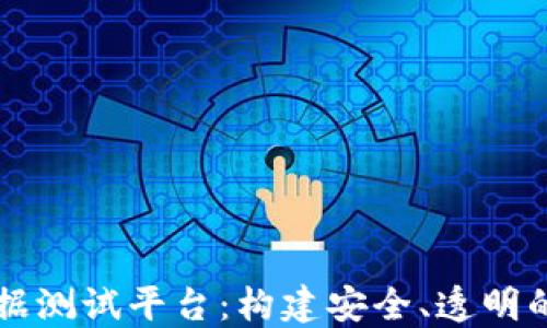 
区块链健康数据测试平台：构建安全、透明的医疗数据生态