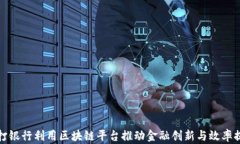 渣打银行利用区块链平台推动金融创新与效率提