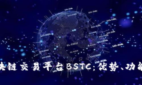 全面解析区块链交易平台BSTC：优势、功能与用户体验