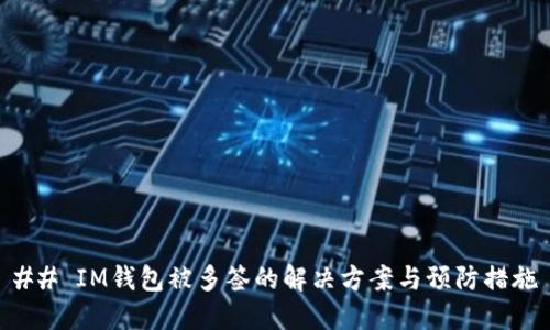 ## IM钱包被多签的解决方案与预防措施