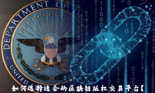 
如何选择适合的区块链版权交易平台？