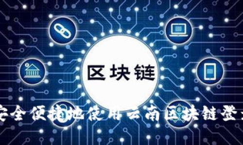 如何安全便捷地使用云南区块链登录平台
